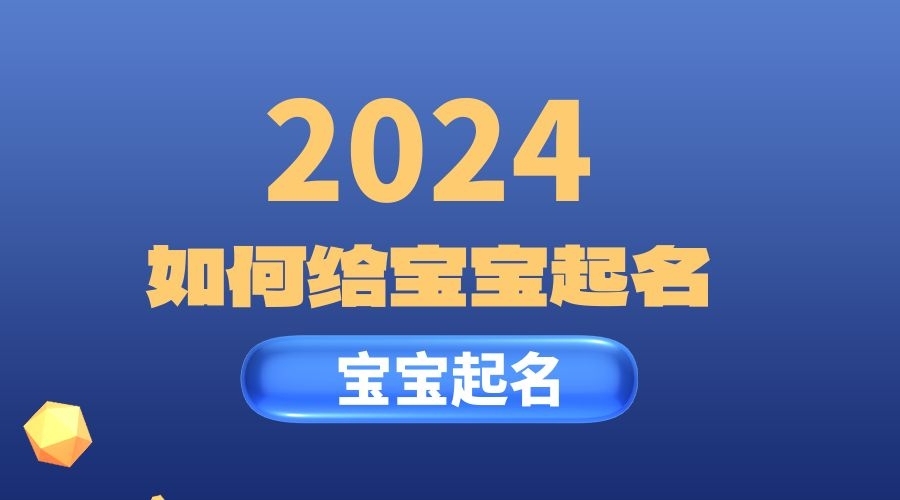 2024年如何給男孩起名？可以從這幾方面入手！