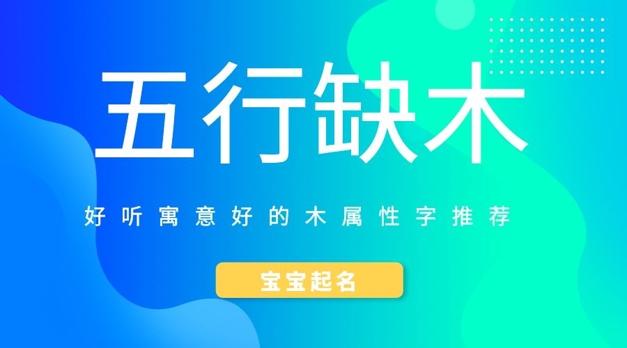 龍年寶寶五行缺木如何起名？好聽寓意好的木屬性字推薦